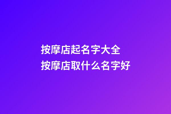 按摩店起名字大全 按摩店取什么名字好-第1張-店鋪起名-玄機派